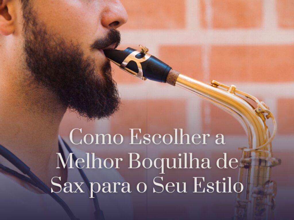 Como Escolher a Melhor Boquilha de Sax para o Seu Estilo