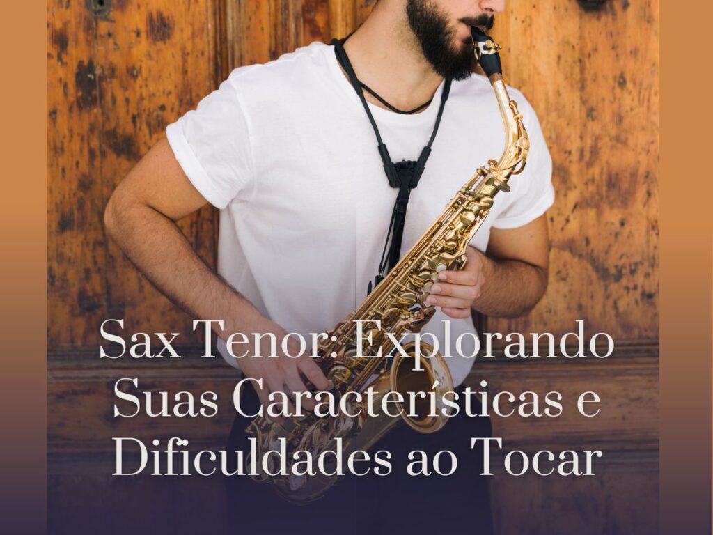 Sax Tenor Explorando Suas Características e Dificuldades ao Tocar