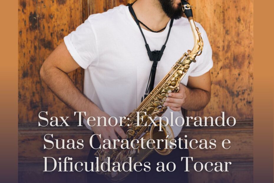 Sax Tenor Explorando Suas Características e Dificuldades ao Tocar