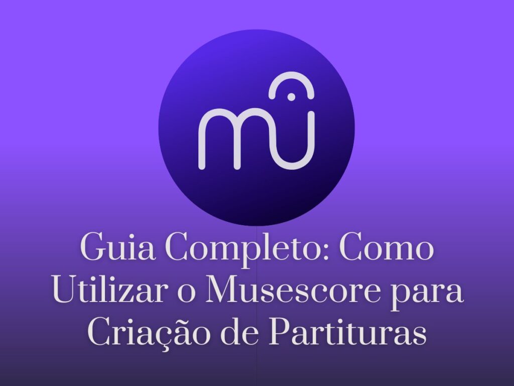 Guia Completo Como Utilizar o Musescore para Criação de Partituras