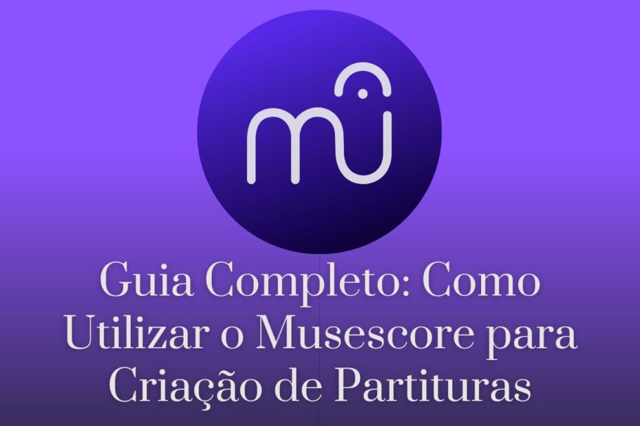 Guia Completo Como Utilizar o Musescore para Criação de Partituras