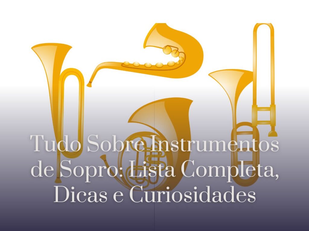Tudo Sobre Instrumentos de Sopro Lista Completa, Dicas e Curiosidades