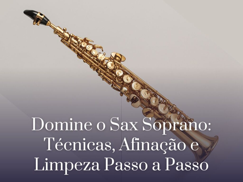 Domine o Sax Soprano Técnicas, Afinação e Limpeza Passo a Passo