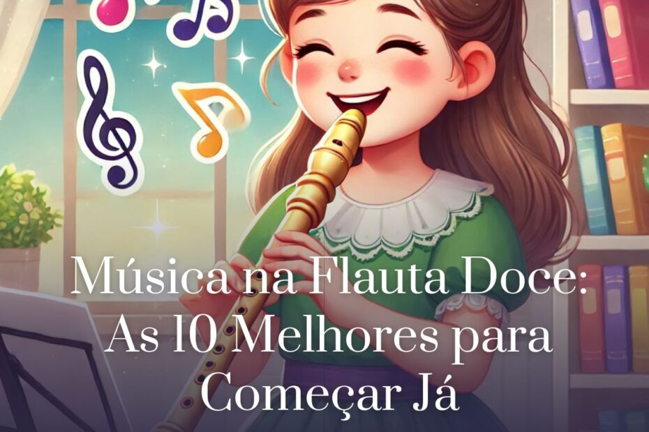 Música na Flauta Doce As 10 Melhores para Começar Já