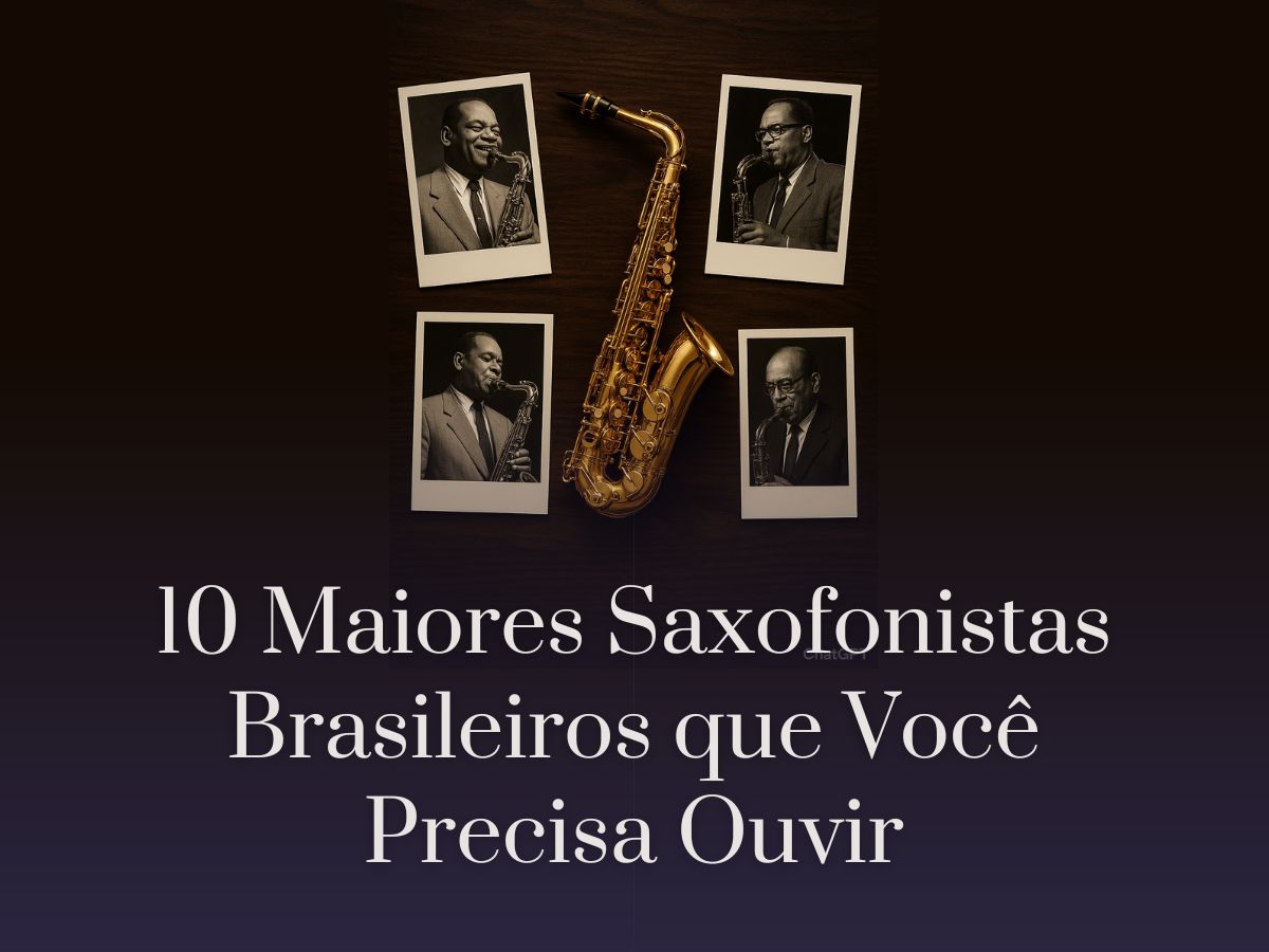 10 Maiores Saxofonistas Brasileiros que Você Precisa Ouvir