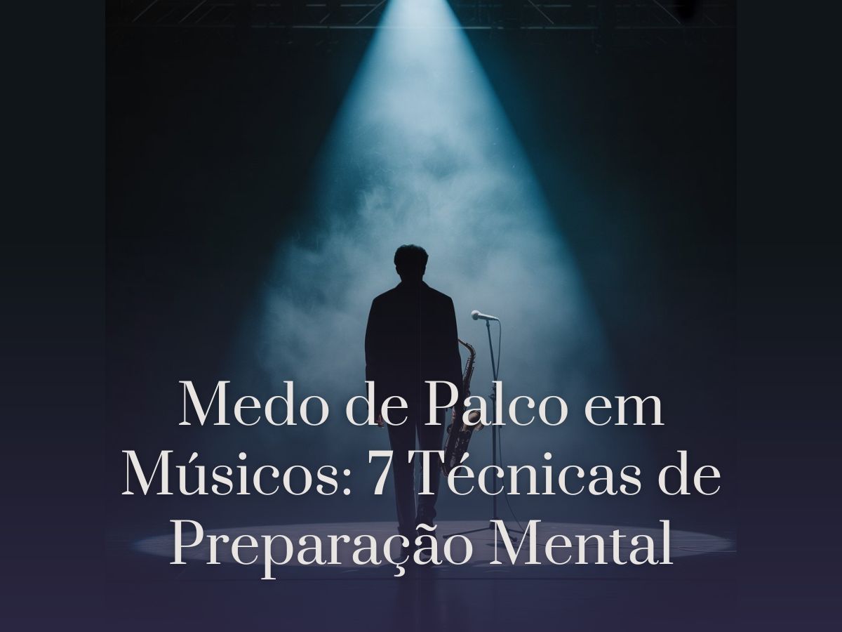 Medo de Palco em Músicos 7 Técnicas de Preparação Mental